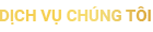 Dịch vụ của chúng tôi